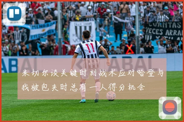 米切尔谈关键时刻战术应对哈登与我被包夹时总有一人得分机会