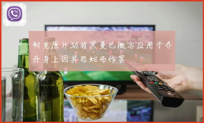 耐克原计划将黑曼巴概念应用于乔丹身上因其恐蛇而作罢