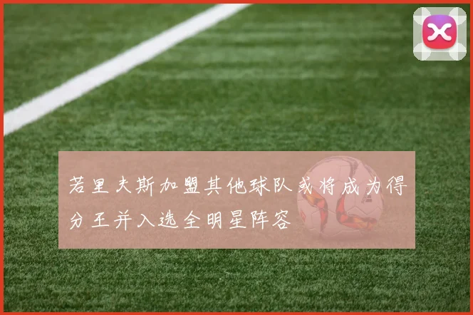 若里夫斯加盟其他球队或将成为得分王并入选全明星阵容